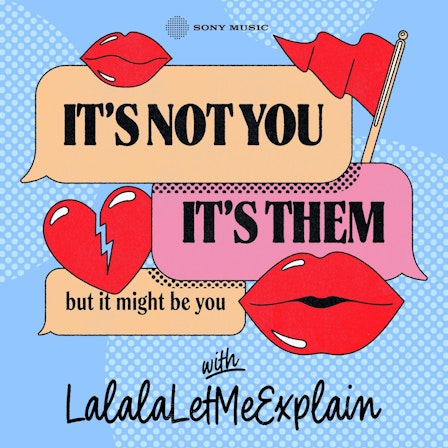 It's Not You, It's Them...But It Might Be You with LalalaLetMeExplain