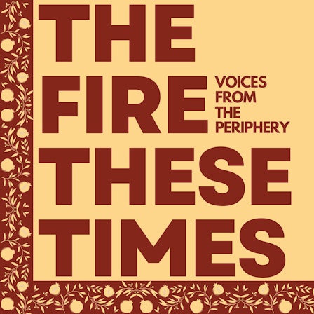 The Fire These Times: Voices from the Periphery
