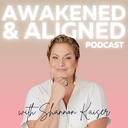 The Awakened & Aligned Podcast with Shannon Kaiser