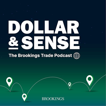 Dollar & Sense: The Brookings Trade Podcast