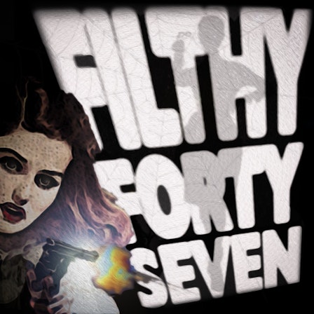 Filthy ’47 - An Audio Serial in Four Parts