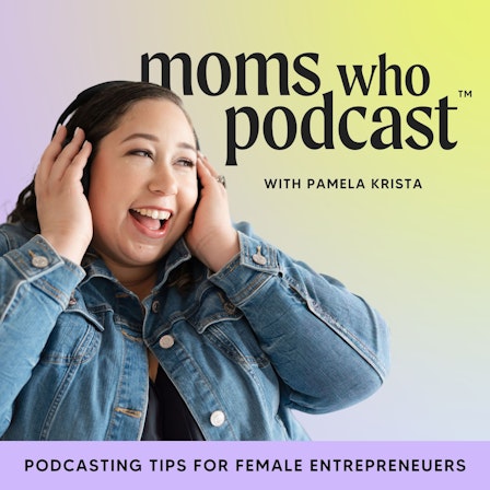 Moms Who Podcast - Podcasting Tips For Female Entrepreneurs