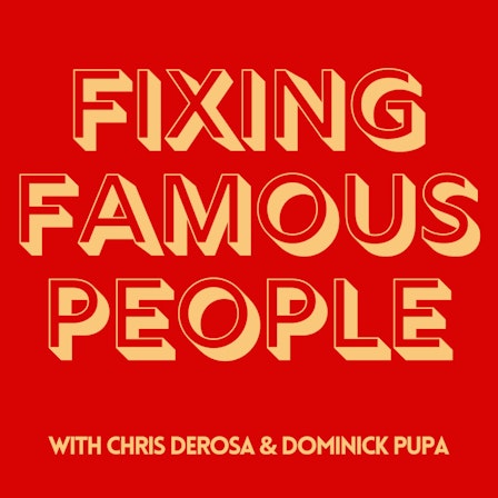 Fixing Famous People with Chris DeRosa & Dominick Pupa