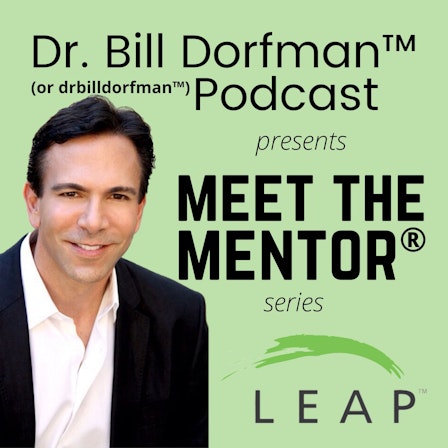 Dr. Bill Dorfman™ (or drbilldorfman™) Podcast presents Meet the Mentor® series