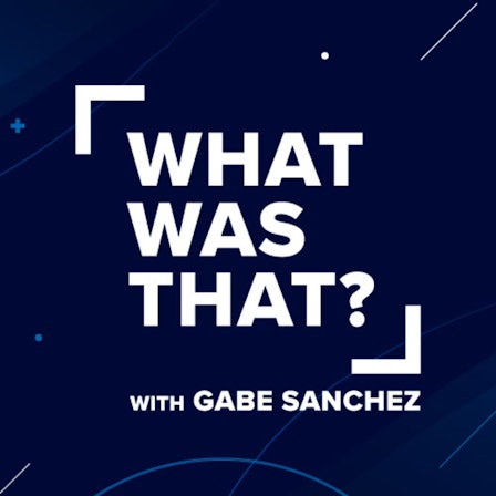 What Was That? with Gabe Sanchez
