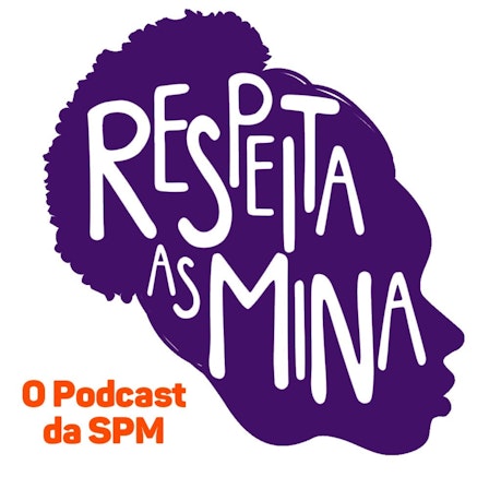 Respeita as Mina - O podcast da SPM