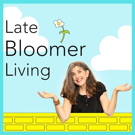 Late Bloomer Living Podcast