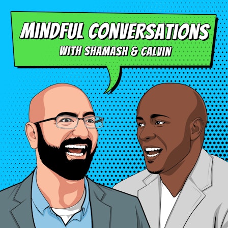 Mindful Conversations, with Shamash &amp; Calvin