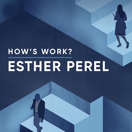 How's Work? with Esther Perel