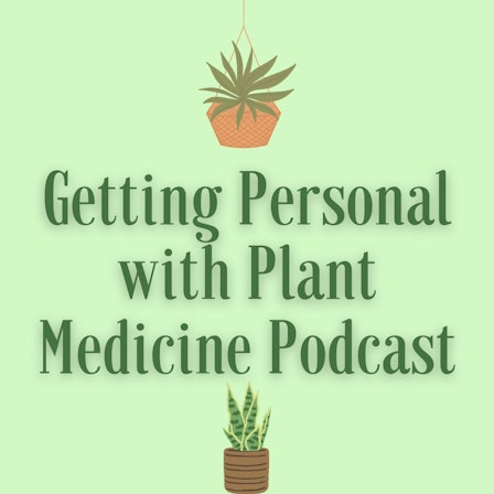 Getting Personal with Plant Medicine