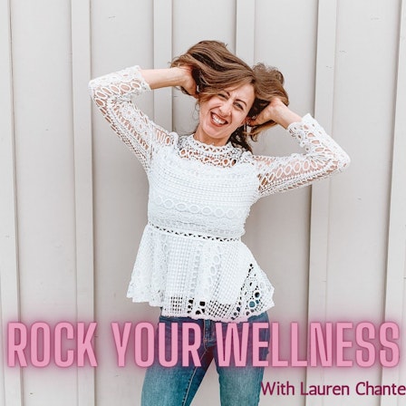 Rock Your Wellness Podcast with Lauren Chante