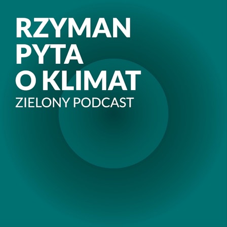 Zielony Podcast - Rzyman pyta o klimat
