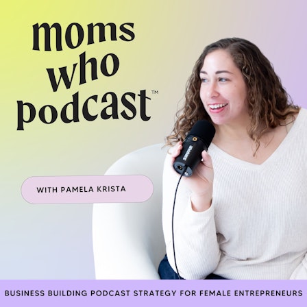 Moms Who Podcast - Business Building Podcast Strategy For Female Entrepreneurs