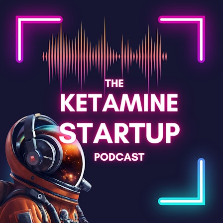 The Ketamine StartUp Podcast