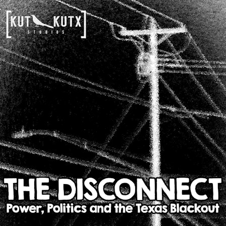 The Disconnect: Power, Politics and the Texas Blackout