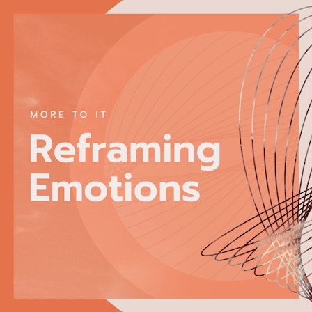 More to It: Reframing Emotions