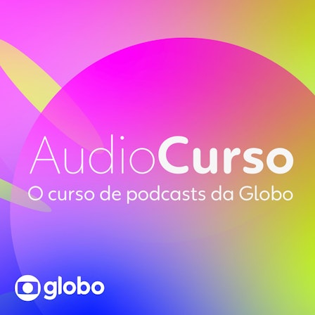 Audiocurso Globo: como fazer um podcast