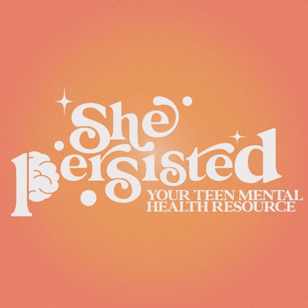 She Persisted: Your Teen Mental Health Resource