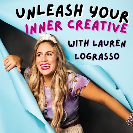 Unleash Your Inner Creative with Lauren LoGrasso (A Creativity Podcast)