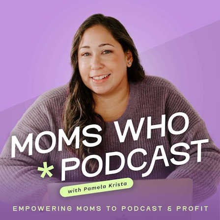 Moms Who Podcast - Simply Start, Grow, or Monetize Your Podcast