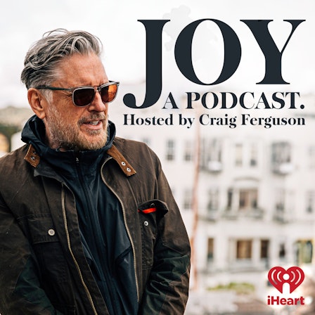 Joy, a Podcast. Hosted by Craig Ferguson