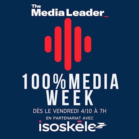 100%Media week, le podcast The Media Leader FR