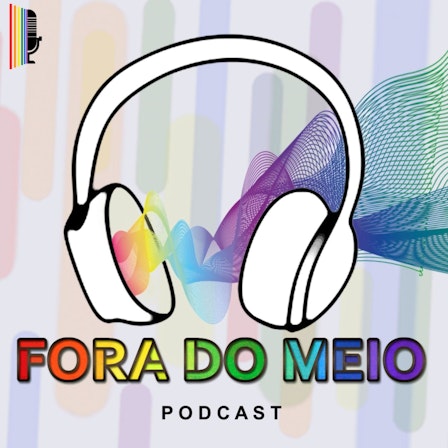 Fora do Meio | Podcast LGBTQIA+