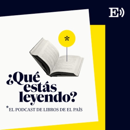 Qué estás leyendo. El podcast de libros de EL PAÍS