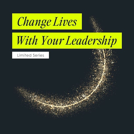 Change Lives With Your Leadership