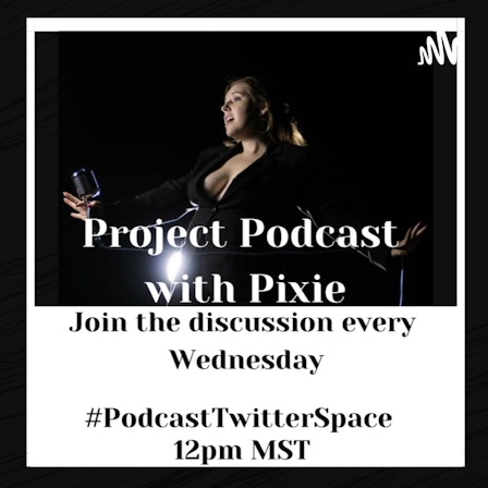 Project Podcast With Pixie