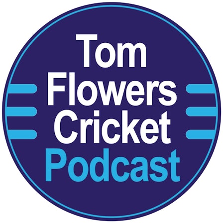 Tom Flowers Cricket Podcast