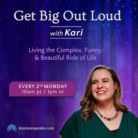 Get Big Out Loud with Kari: Living the Complex, Funny, & Beautiful Ride of Life