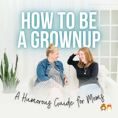 How to Be a Grownup: A Humorous Guide for Moms, with CK & GK