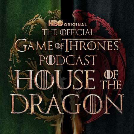 The Official Game of Thrones Podcast: House of the Dragon