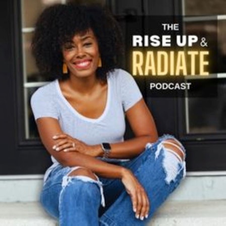 The Rise Up & Radiate Podcast- Confidence, Inner Healing, Transformation